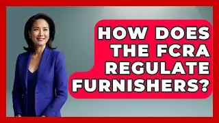 How Does The FCRA Regulate Furnishers? - Crazy About Credit Cards