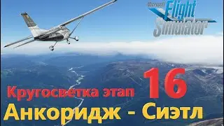 Кругосветка этап 16 Анкоридж - Сиэтл в MSFS 2020. Экскурсия по планете.