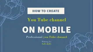 How to create a YouTube Channel  on mobile | professional YouTube account opening [Soft Skills]