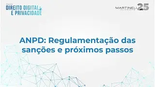 Encontro de Direito Digital e Privacidade | ANPD: Regulamentação das sanções e próximos passos
