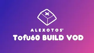 Tofu60 Keyboard Build | Alexotos Twitch VOD