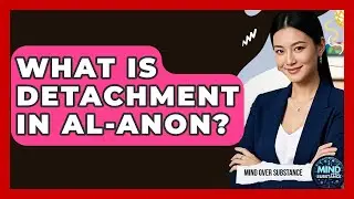 What Is Detachment In Al-Anon? - Mind Over Substance