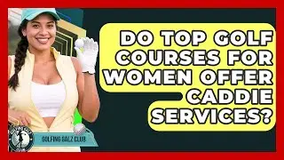 Do Top Golf Courses For Women Offer Caddie Services? - Golfing Galz Club