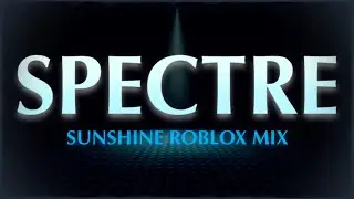 Spectre - Sunshine (Roblox Mix)