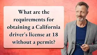 What are the requirements for obtaining a California driver's license at 18 without a permit?