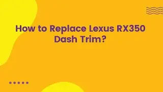 How to Replace Lexus RX350 Dash Trim?