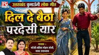 दिल दे बैठा परदेसी यार # Dil De Baithu Pardesi Yaar # Uttrakhand # Kumauoni # Lalit Mohan Joshi,Maya