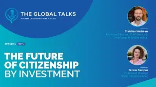 The Future of Citizenship by Investment (part 2/3) - The Global Talks Podcast