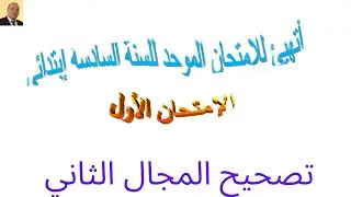 أتهيء للإمتحان الموحد للقسم السادس إبتدائي .شرح سهل ومبسط . تصحيح المجال الثاني من النمودج الأول
