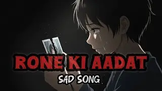 Rone Ki Aadat 💔 | Heart Touching Sad Song | Emotional Lofi Duet | Breakup Song 2025
