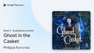 Ghost in the Casket Book 6 by Philippa Norcross &middot; Audiobook preview