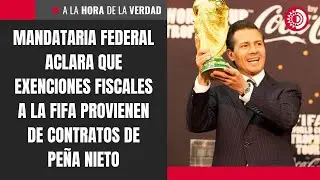 Mandataria federal aclara que exenciones fiscales a la FIFA provienen de contratos de Pe&ntilde;a Nieto