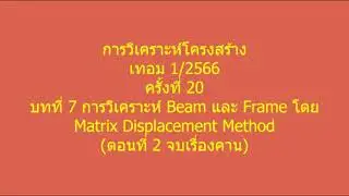 20 บทที่ 7 Beam และ Frame โดย matrix displacement ตอน 2 การวิเคราะห์โครงสร้าง เทอม 1 2566 11 ตค 2566