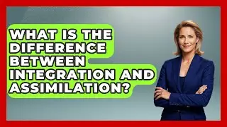 What Is The Difference Between Integration And Assimilation? - Anthropology Insights