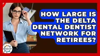 How Large Is The Delta Dental Dentist Network For Retirees? - Get Retirement Help