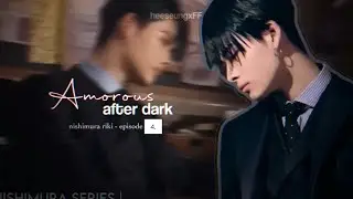 • 𝒶𝓂𝑜𝓇𝑜𝓊𝓈 after dark • | nishimura riki | ep. 4