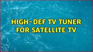 High-def TV tuner for satellite TV (2 Solutions!!)