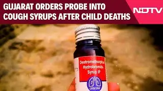 Cough Syrup Deaths | Gujarat Orders Probe Into Cough Syrups After Child Deaths in MP, Rajasthan