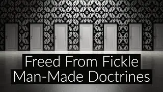 Free From Fickle Man-Made Doctrines