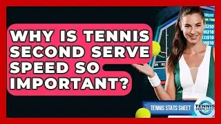 Why Is Tennis Second Serve Speed So Important? - Tennis Stats Sheet