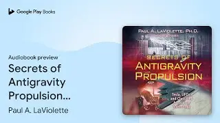 Secrets of Antigravity Propulsion: Tesla, UFOs,&hellip; by Paul A. LaViolette &middot; Audiobook preview