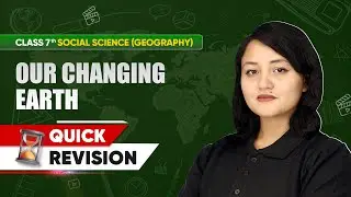 Class 7 Geography | Chapter-wise Quick Revision | Our Changing Earth Chapter 3