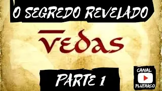 CONHECIMENTO VEDAS PARTE 1 - O SEGREDO UNIVERSAL REVELADO