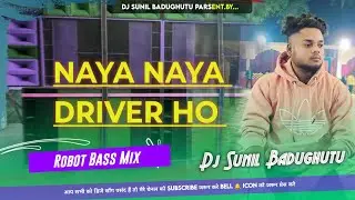 Naya Naya Driver Ho 😍 ( Bhojpuri Dj Song 2025 ) Robot Bass 😘 Dj Sunil BaduGhutu