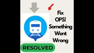 Oops! Something Went Wrong | Where Is My Train App Not Working Fixed | 100% Working Solution 2025