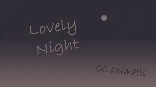 LOVELY NIGHT [OC ANIMATIC]