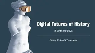 The Digital Futures of History | Living Well with Technology