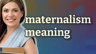 Maternalism | meaning of Maternalism