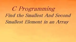 C Program to Find the Smallest And Second Smallest Element in an Array