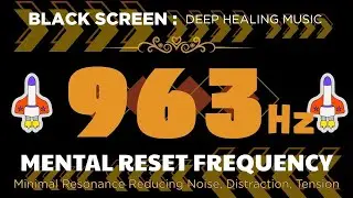 963Hz MENTAL RESET FREQUENCY 🙏 Minimal Resonance Reducing Noise, Distraction, Tension, And Overload