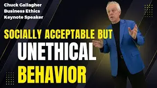 Business Ethics | Keynote Speaker | Chuck Gallagher - Socially Acceptable but Unethical Behavior