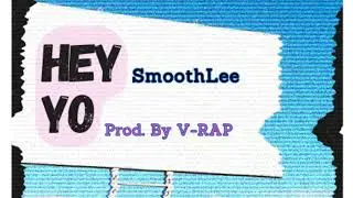 SmoothLee- Hey Yo (prod by V-RAP)