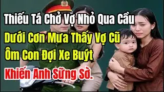 Thiếu Tá Chở Vợ Nhỏ Qua Cầu – Dưới Cơn Mưa Thấy Vợ Cũ Ôm Con Đợi Xe Buýt Khiến Anh Sững Sờ.