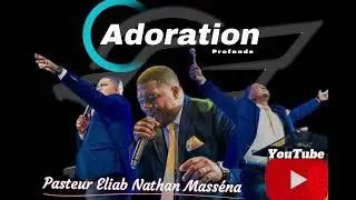 Adoration Profonde Pasteur Eliab Nathan Masséna