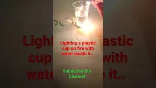 Lighting a plastic cup on fire with water inside it| #Experimentzone