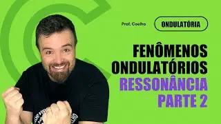 ONDULATÓRIA (Aula 08): Fenômenos Ondulatórios - Ressonância - Parte 2 | Professor Coelho