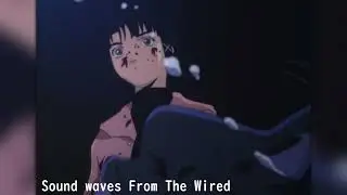 Sound waves From The Wired [Serial Experiments Lain themed Playlist]