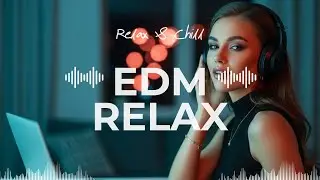 【BEST EDM Relax #2】Chill & Focus Lo-Fi EDM 🎧 Background Music for Study, Work & Everyday Moments ❤️