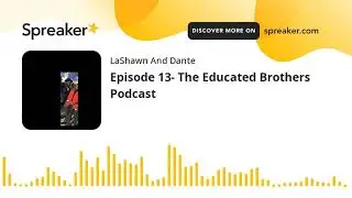 Episode 13- The Educated Brothers Podcast