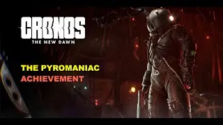 Cronos: The New Dawn - The Pyromaniac Achievement