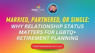 Married, Partnered, or Single: Why Relationship Status Matters for LGBTQ+ Retirement Planning