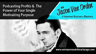 Jason Van Orden of Internet Business Mastery - Podcasting Profits & The Power of Your Purpose