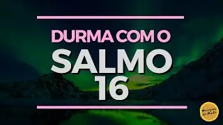 Durma com o Salmo 16  para dormir - Salmos para dormir