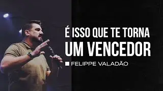 É ISSO QUE TE TORNA UM VENCEDOR - Felippe Valadão