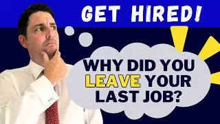 WHY did you leave your last job? How to ANSWER.