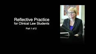 Reflective Practice for Clinical Law Students: Part I